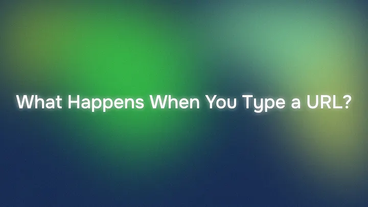 What Happens When You Type a URL